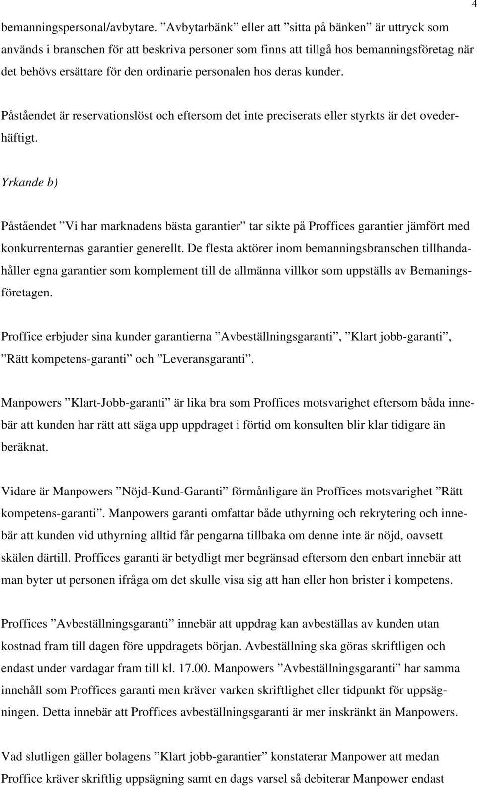 deras kunder. Påståendet är reservationslöst och eftersom det inte preciserats eller styrkts är det ovederhäftigt.