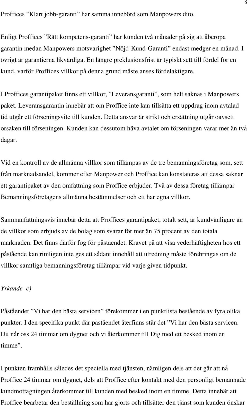 En längre preklusionsfrist är typiskt sett till fördel för en kund, varför Proffices villkor på denna grund måste anses fördelaktigare.