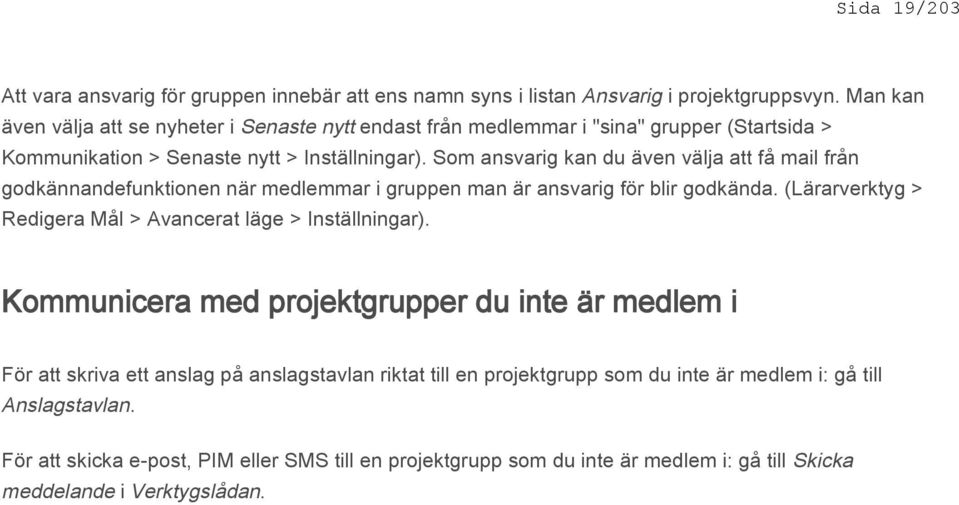 Som ansvarig kan du även välja att få mail från godkännandefunktionen när medlemmar i gruppen man är ansvarig för blir godkända.