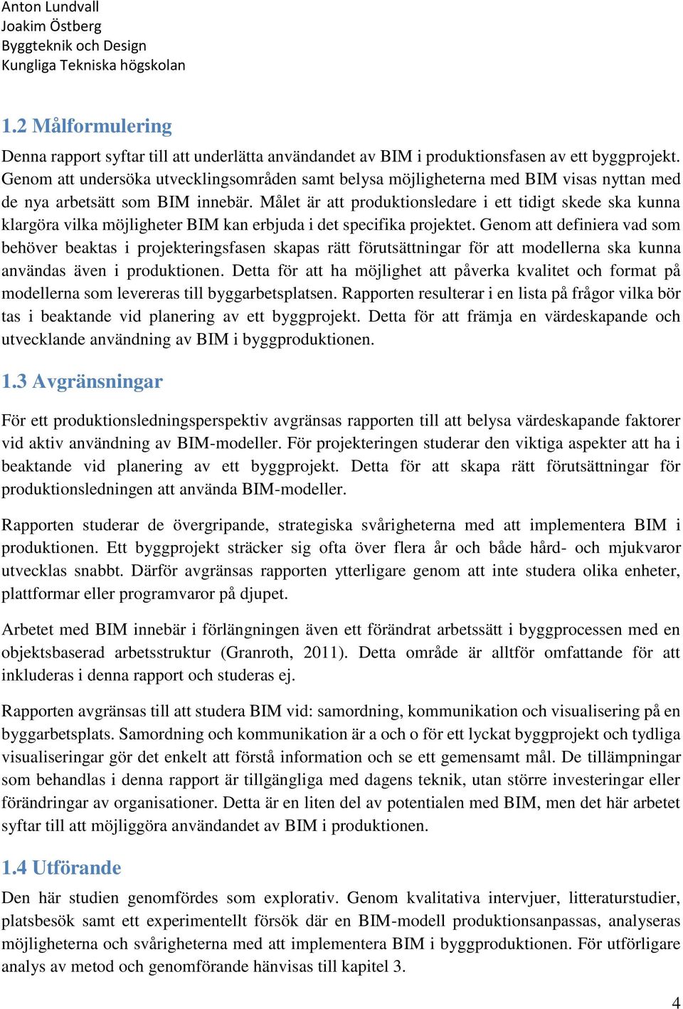 Målet är att produktionsledare i ett tidigt skede ska kunna klargöra vilka möjligheter BIM kan erbjuda i det specifika projektet.