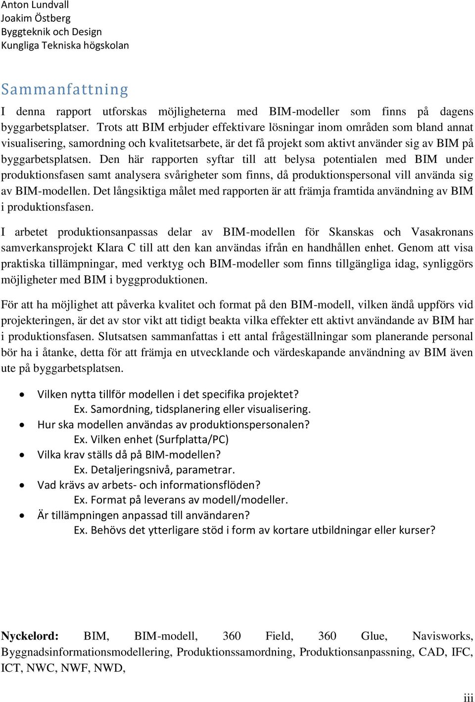 Den här rapporten syftar till att belysa potentialen med BIM under produktionsfasen samt analysera svårigheter som finns, då produktionspersonal vill använda sig av BIM-modellen.