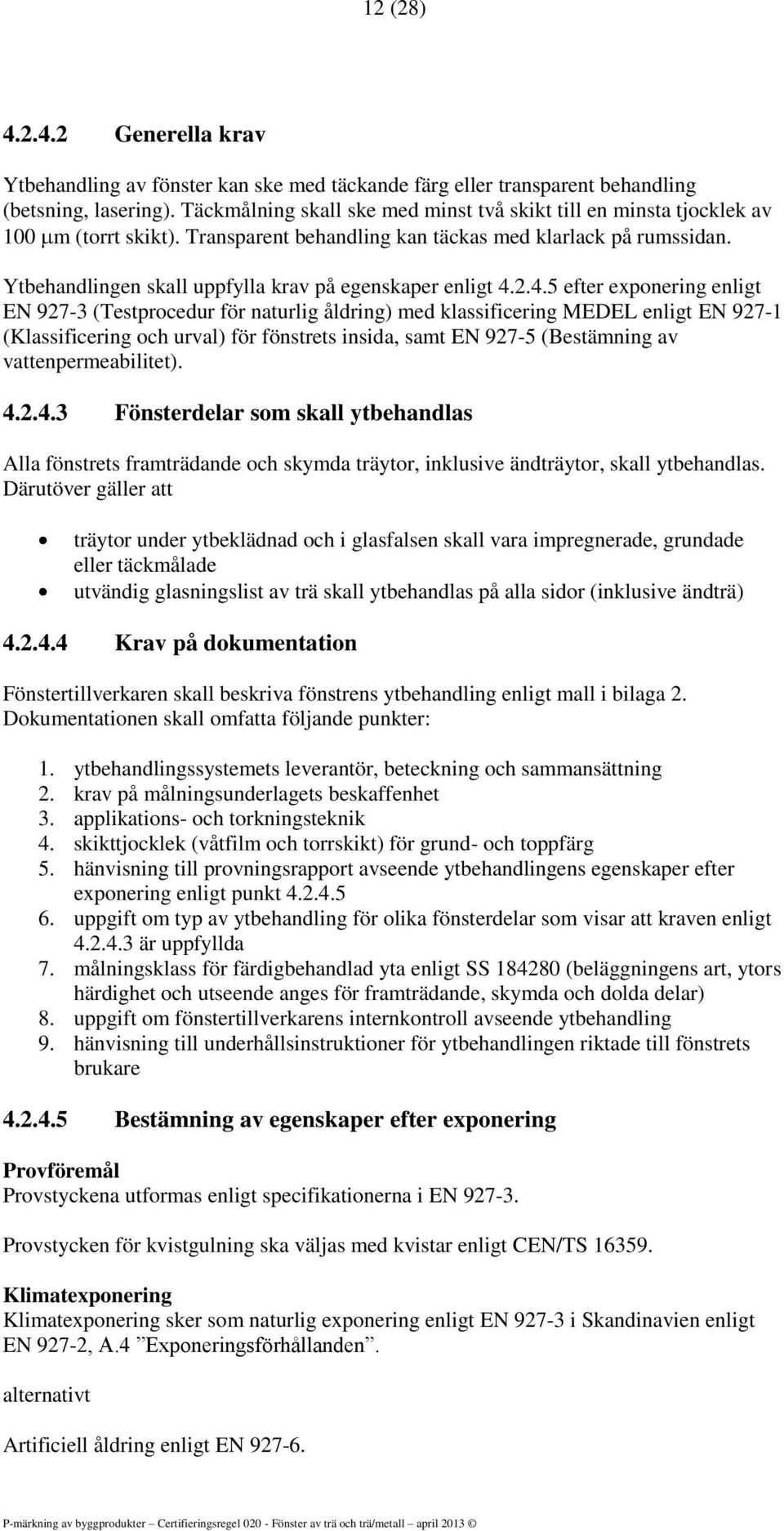 Ytbehandlingen skall uppfylla krav på egenskaper enligt 4.