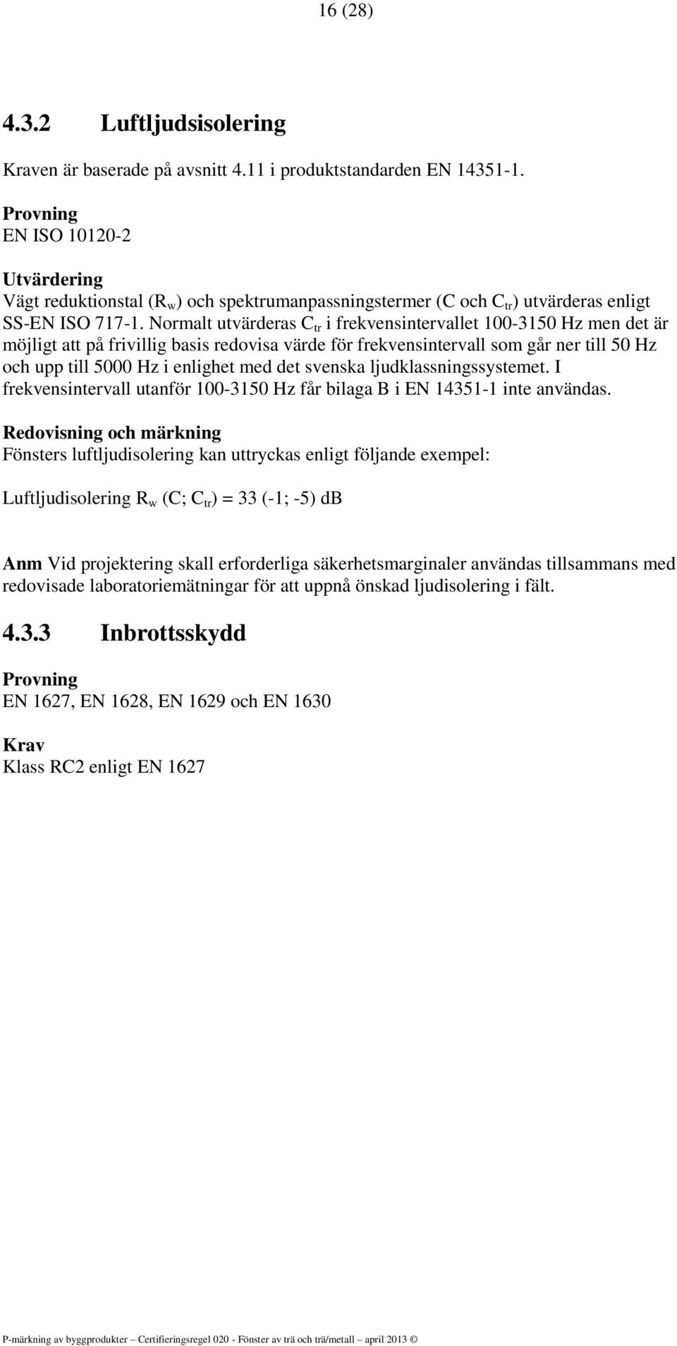 Normalt utvärderas C tr i frekvensintervallet 100-3150 Hz men det är möjligt att på frivillig basis redovisa värde för frekvensintervall som går ner till 50 Hz och upp till 5000 Hz i enlighet med det