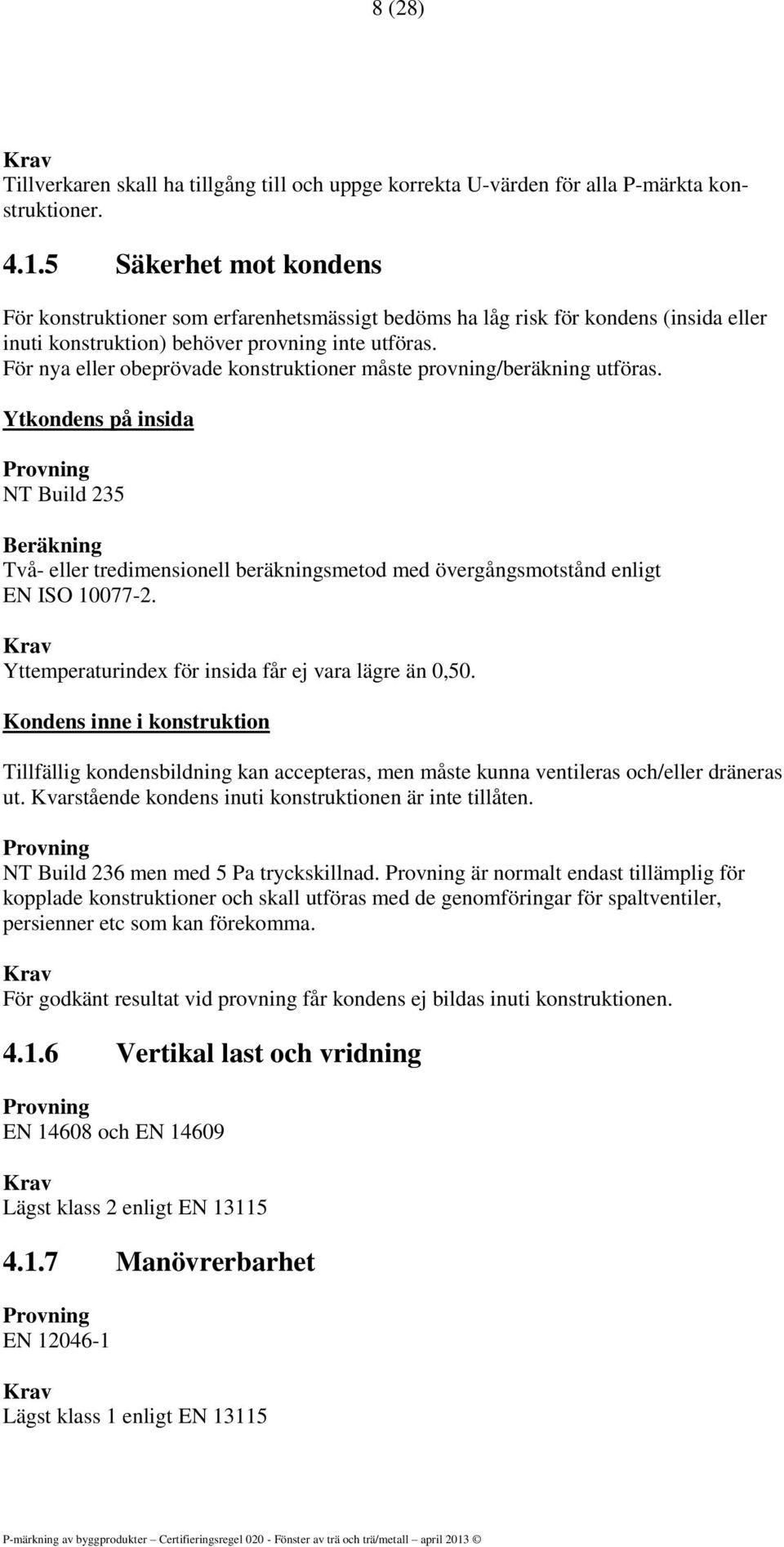 För nya eller obeprövade konstruktioner måste provning/beräkning utföras.