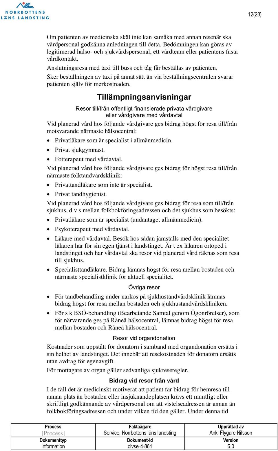 Sker beställningen av taxi på annat sätt än via beställningscentralen svarar patienten själv för merkostnaden.