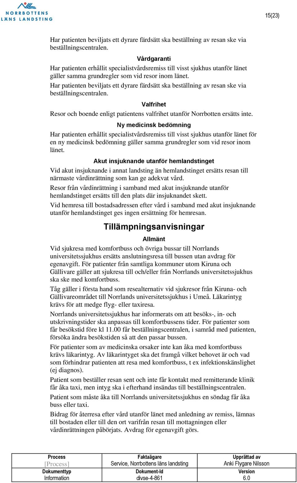 Har patienten beviljats ett dyrare färdsätt ska beställning av resan ske via beställningscentralen. Valfrihet Resor och boende enligt patientens valfrihet utanför Norrbotten ersätts inte.