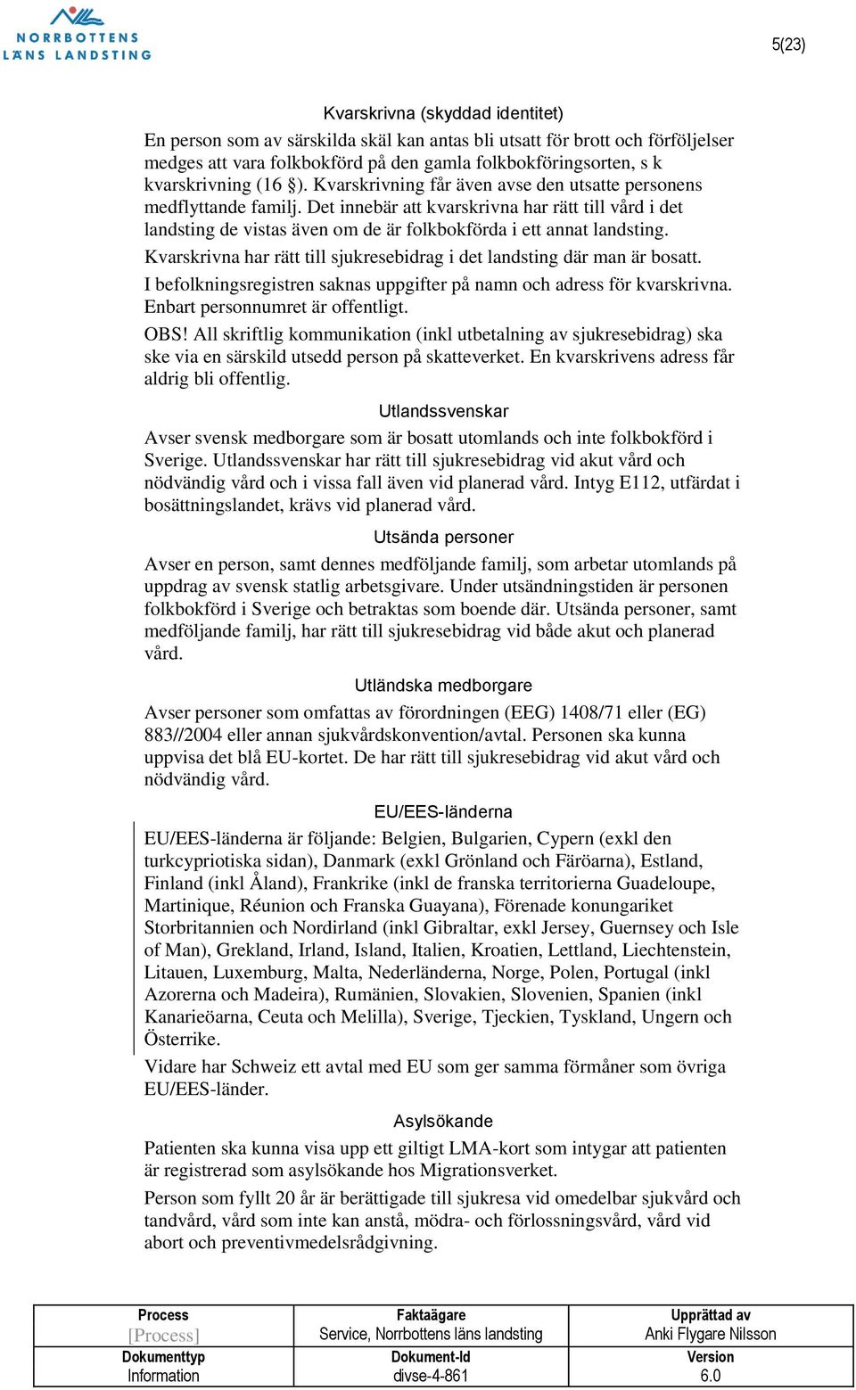 Kvarskrivna har rätt till sjukresebidrag i det landsting där man är bosatt. I befolkningsregistren saknas uppgifter på namn och adress för kvarskrivna. Enbart personnumret är offentligt. OBS!