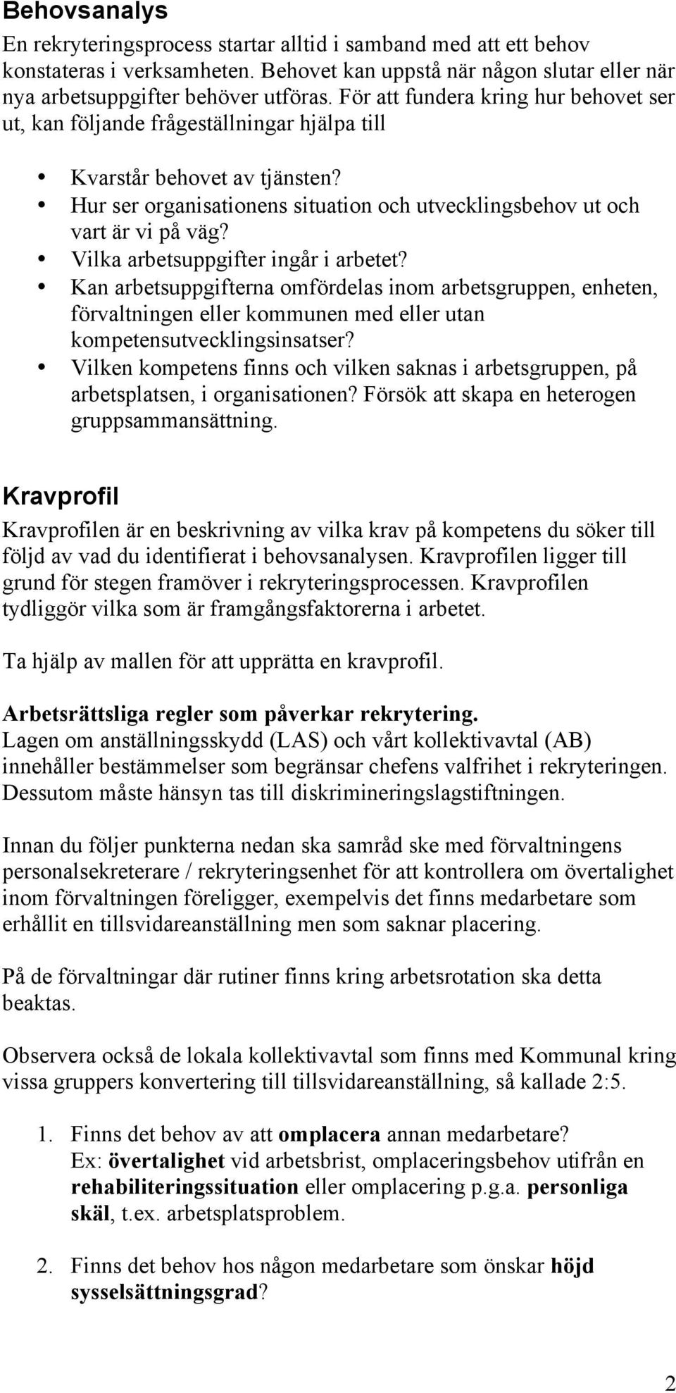 Vilka arbetsuppgifter ingår i arbetet? Kan arbetsuppgifterna omfördelas inom arbetsgruppen, enheten, förvaltningen eller kommunen med eller utan kompetensutvecklingsinsatser?