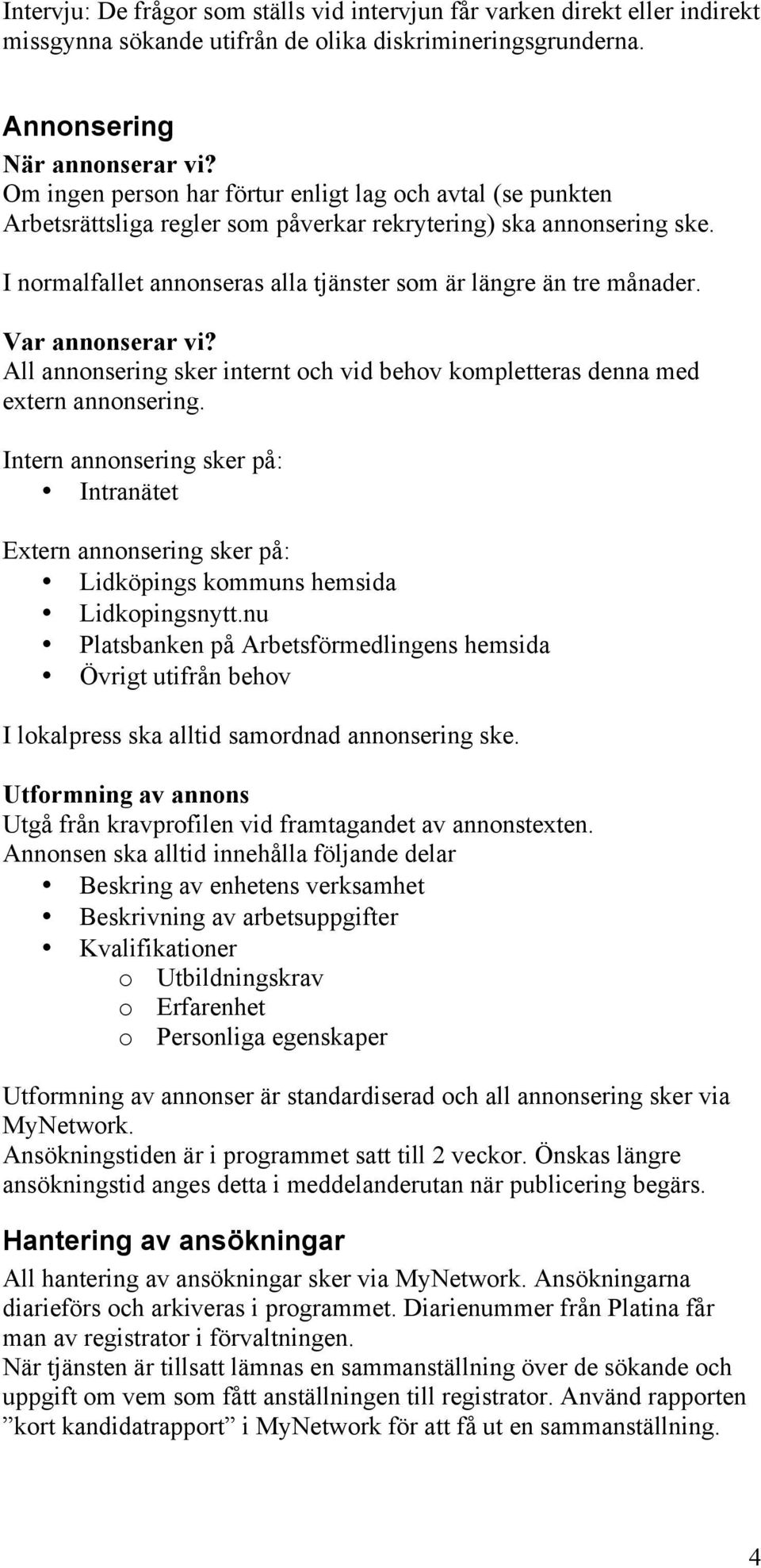 Var annonserar vi? All annonsering sker internt och vid behov kompletteras denna med extern annonsering.