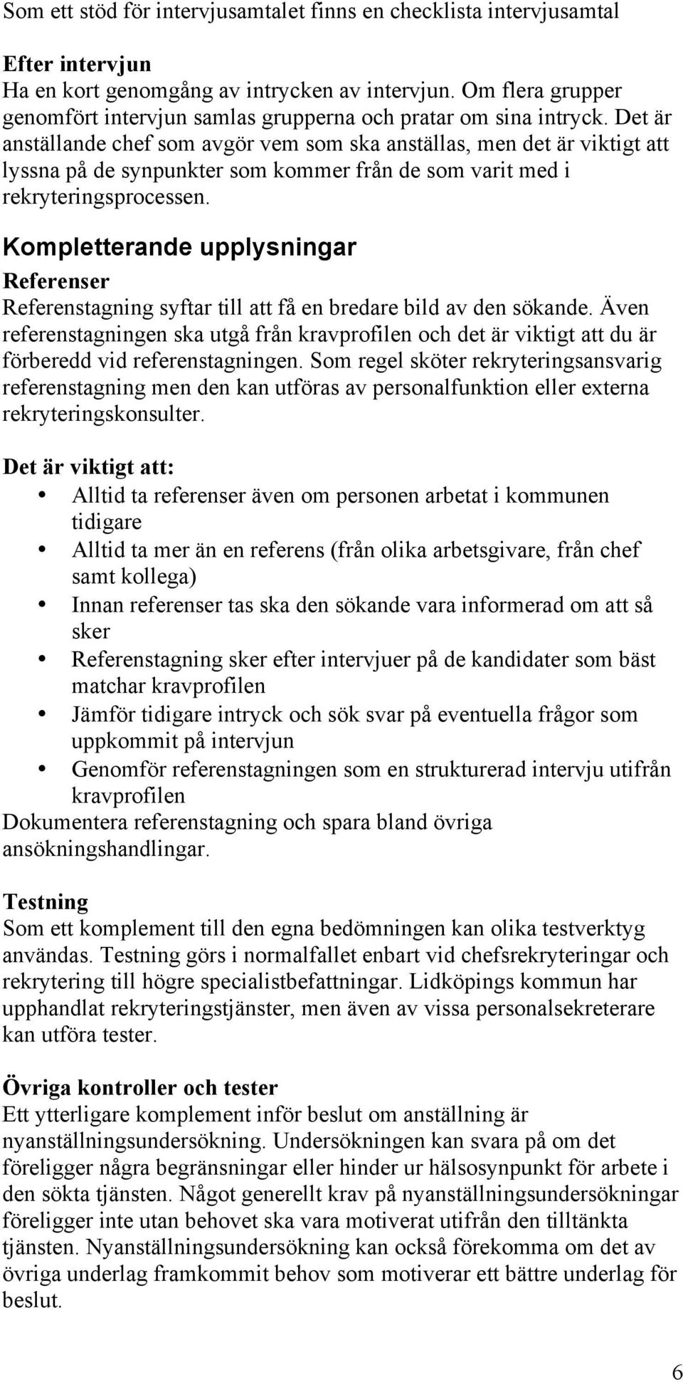 Det är anställande chef som avgör vem som ska anställas, men det är viktigt att lyssna på de synpunkter som kommer från de som varit med i rekryteringsprocessen.