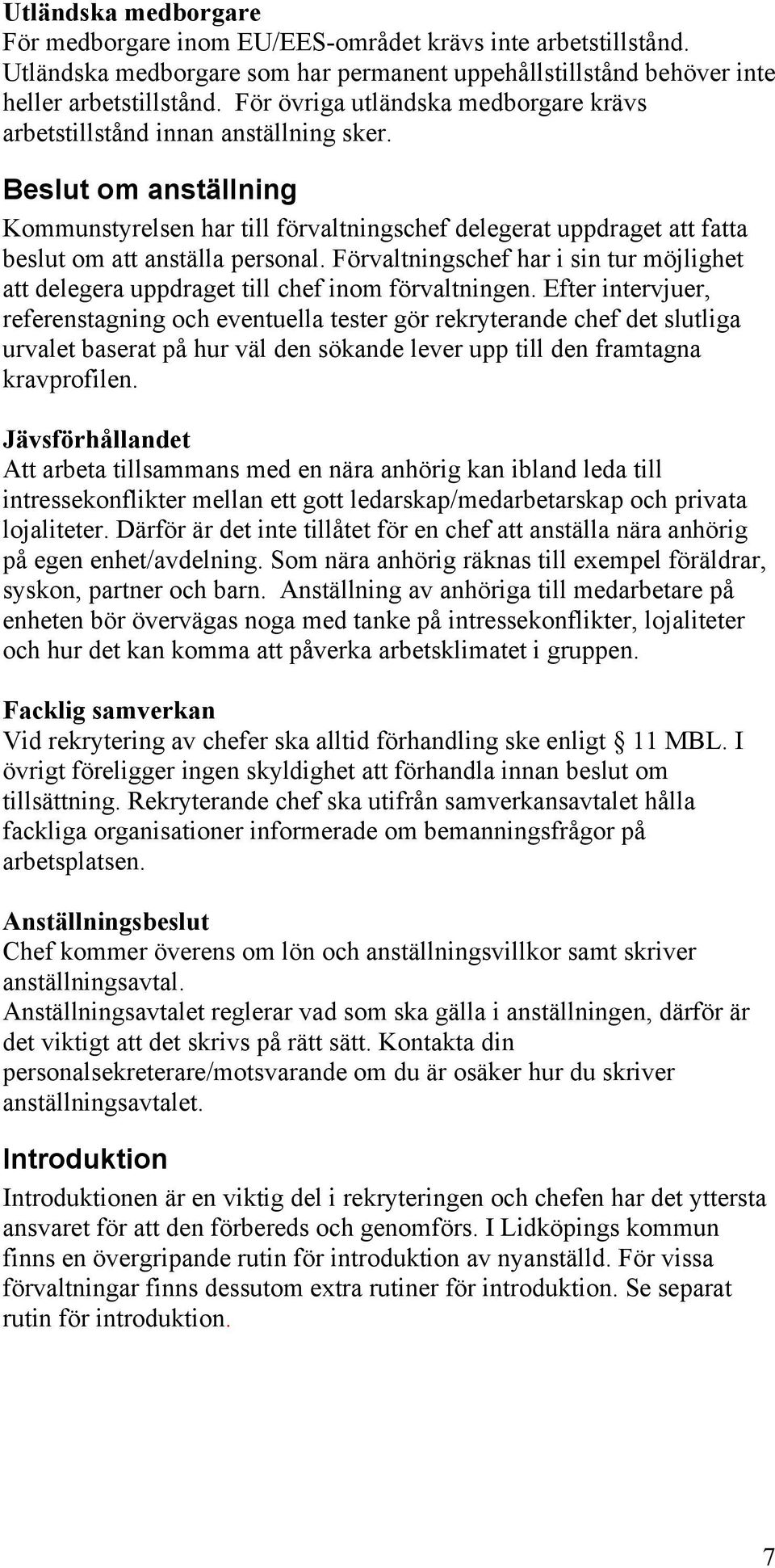 Beslut om anställning Kommunstyrelsen har till förvaltningschef delegerat uppdraget att fatta beslut om att anställa personal.