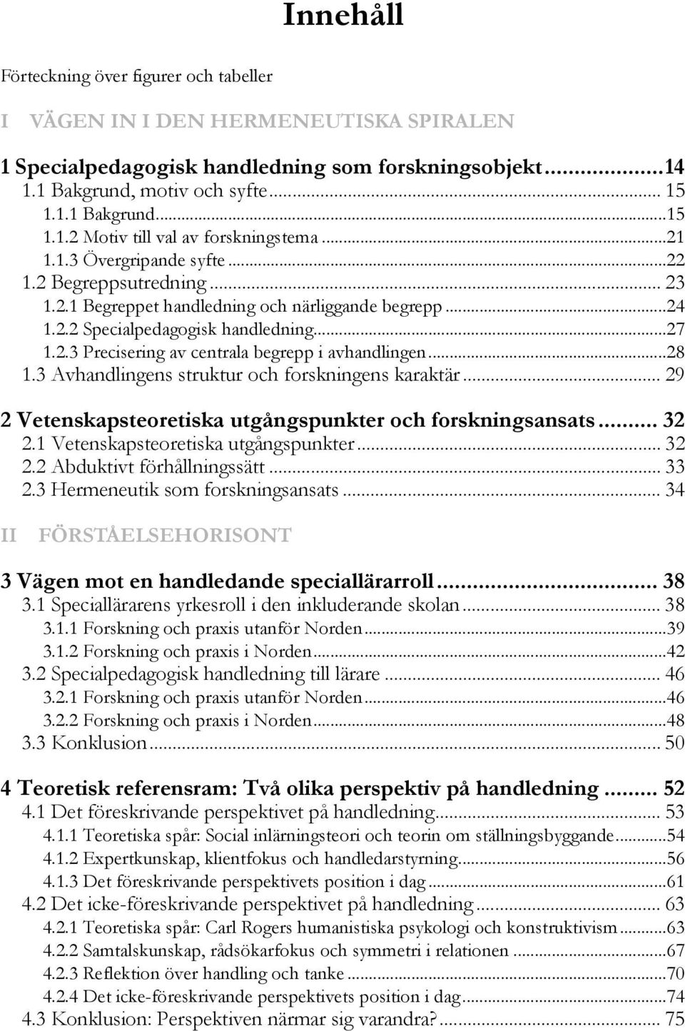 ..28 1.3 Avhandlingens struktur och forskningens karaktär... 29 2 Vetenskapsteoretiska utgångspunkter och forskningsansats... 32 2.1 Vetenskapsteoretiska utgångspunkter... 32 2.2 Abduktivt förhållningssätt.
