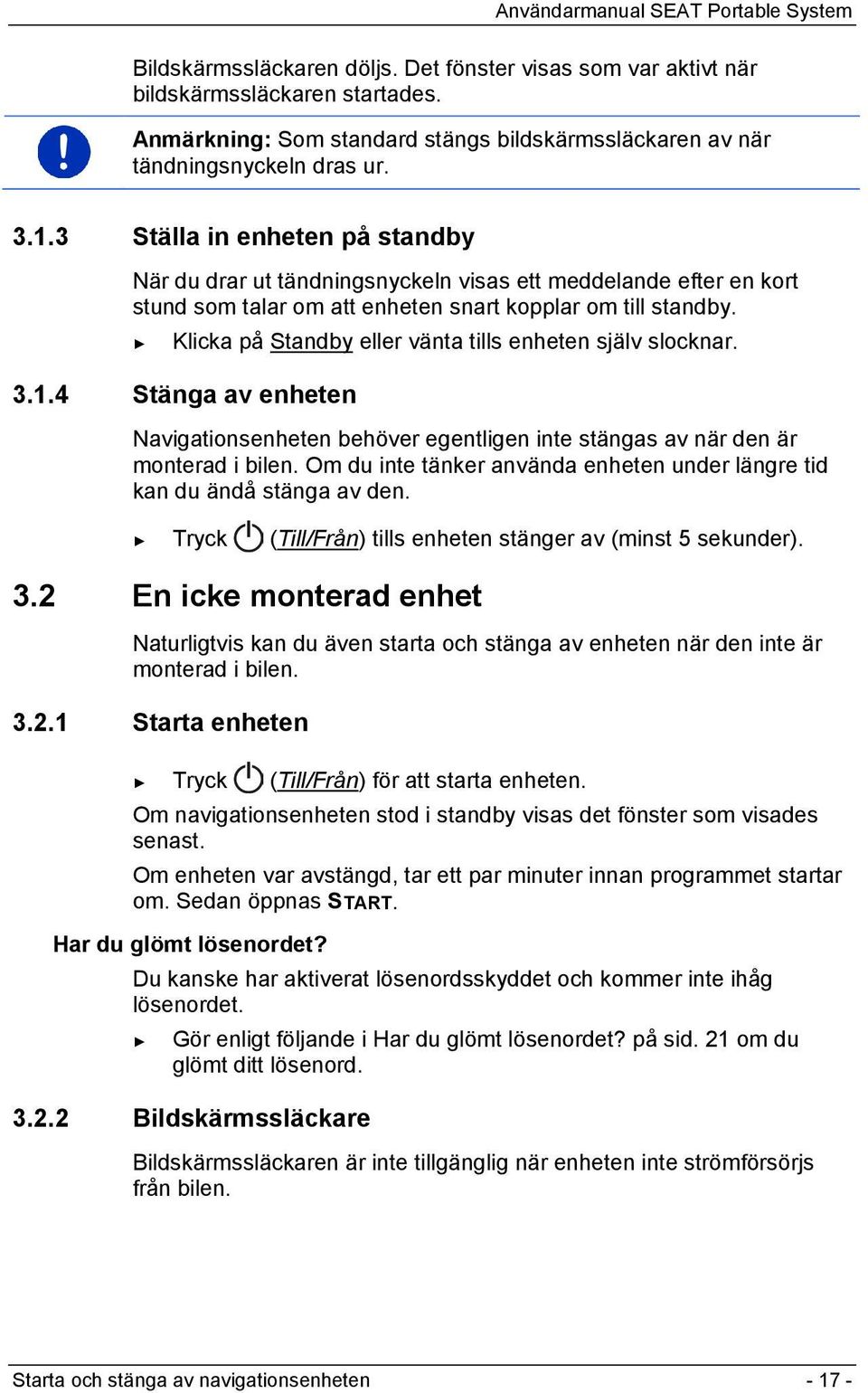 Klicka på Standby eller vänta tills enheten själv slocknar. 3.1.4 Stänga av enheten Navigationsenheten behöver egentligen inte stängas av när den är monterad i bilen.