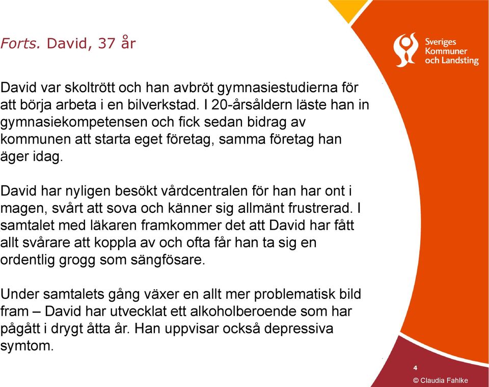 David har nyligen besökt vårdcentralen för han har ont i magen, svårt att sova och känner sig allmänt frustrerad.