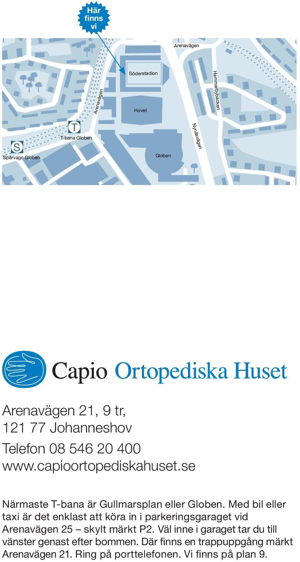 capioortopediskahuset.se Närmaste T-bana är Gullmarsplan eller Globen.