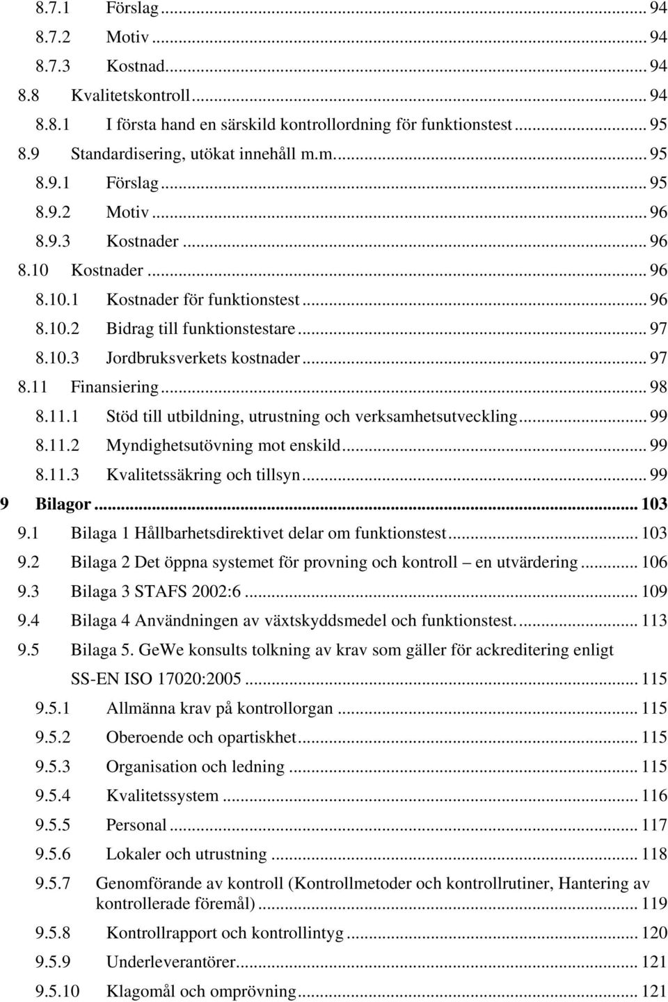 .. 97 8.11 Finansiering... 98 8.11.1 Stöd till utbildning, utrustning och verksamhetsutveckling... 99 8.11.2 Myndighetsutövning mot enskild... 99 8.11.3 Kvalitetssäkring och tillsyn... 99 9 Bilagor.