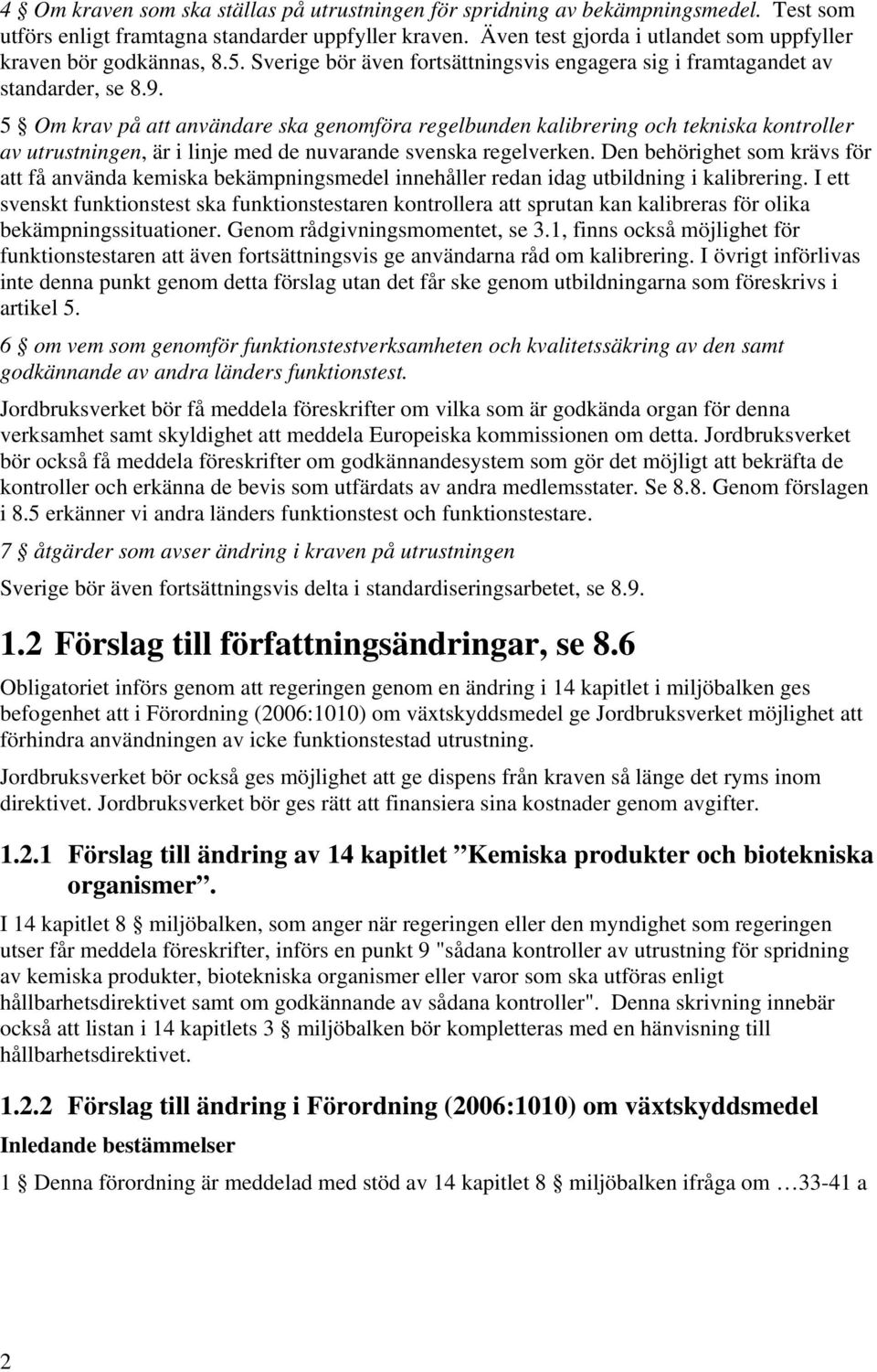 5 Om krav på att användare ska genomföra regelbunden kalibrering och tekniska kontroller av utrustningen, är i linje med de nuvarande svenska regelverken.