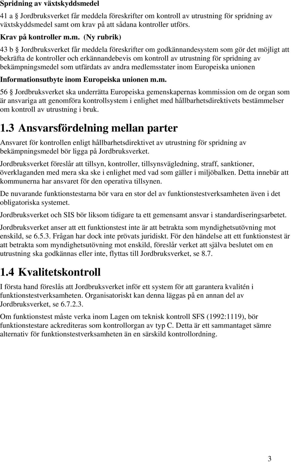 m. (Ny rubrik) 43 b Jordbruksverket får meddela föreskrifter om godkännandesystem som gör det möjligt att bekräfta de kontroller och erkännandebevis om kontroll av utrustning för spridning av