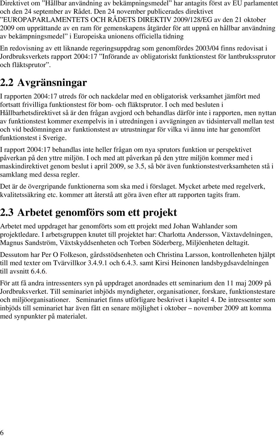 användning av bekämpningsmedel i Europeiska unionens officiella tidning En redovisning av ett liknande regeringsuppdrag som genomfördes 2003/04 finns redovisat i Jordbruksverkets rapport 2004:17