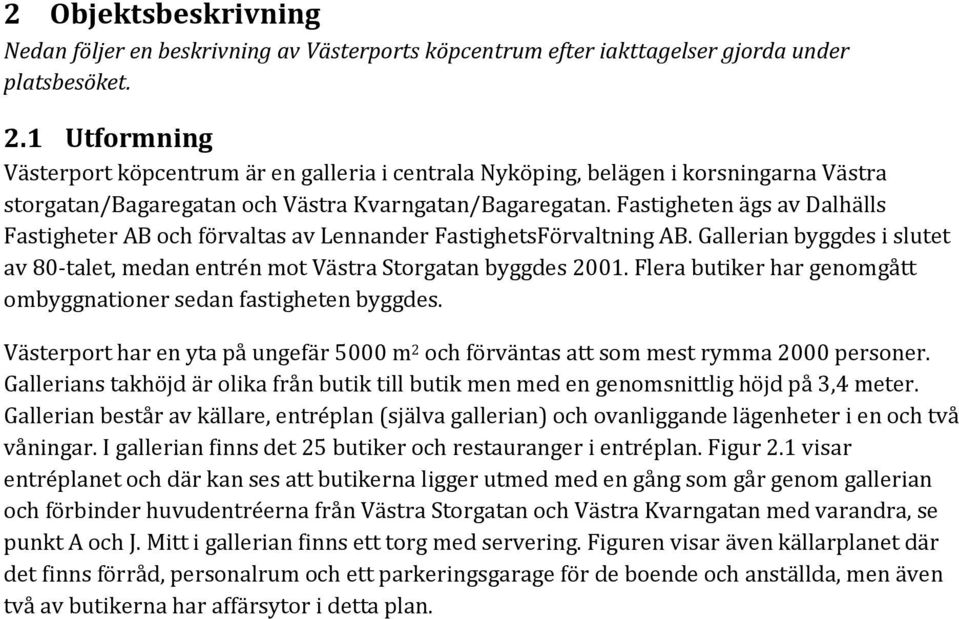 Fastigheten ägs av Dalhälls Fastigheter AB och förvaltas av Lennander FastighetsFörvaltning AB. Gallerian byggdes i slutet av 80-talet, medan entrén mot Västra Storgatan byggdes 2001.