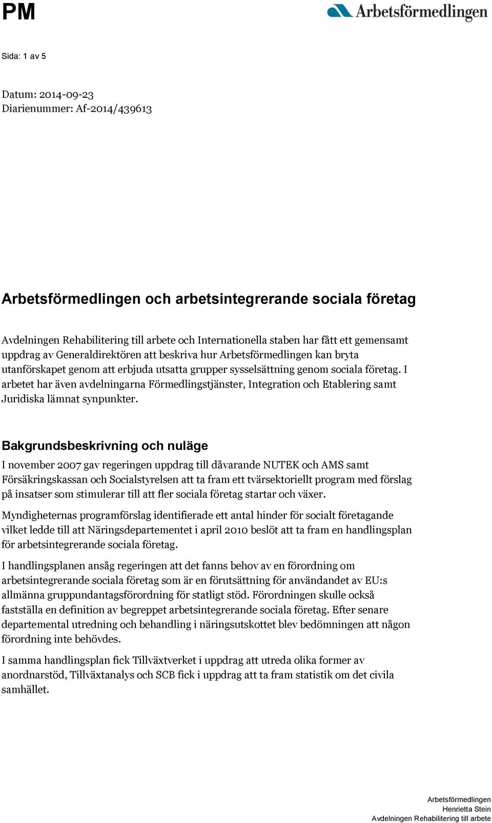 I arbetet har även avdelningarna Förmedlingstjänster, Integration och Etablering samt Juridiska lämnat synpunkter.