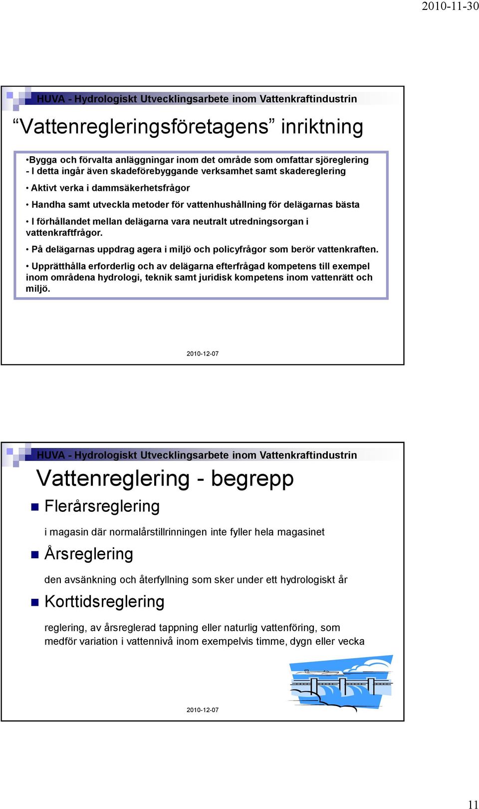 På delägarnas uppdrag agera i miljö och policyfrågor som berör vattenkraften.