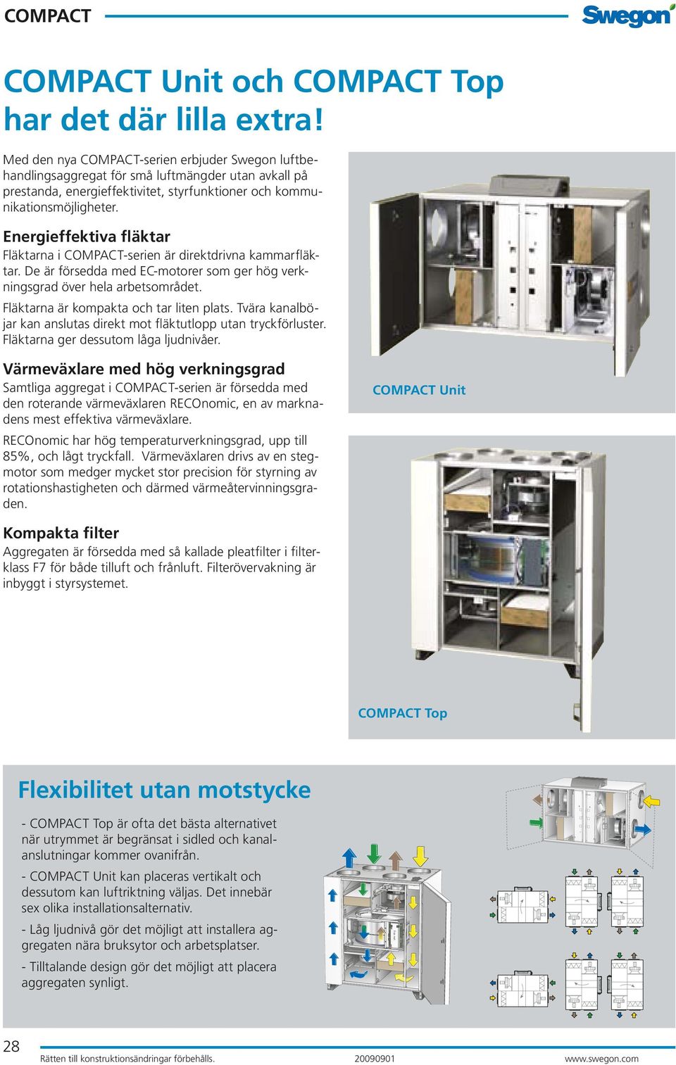 Energieffektiva fläktar Fläktarna i COMPACT-serien är direktdrivna kammarfläktar. De är försedda med EC-motorer som ger hög verkningsgrad över hela arbetsområdet.