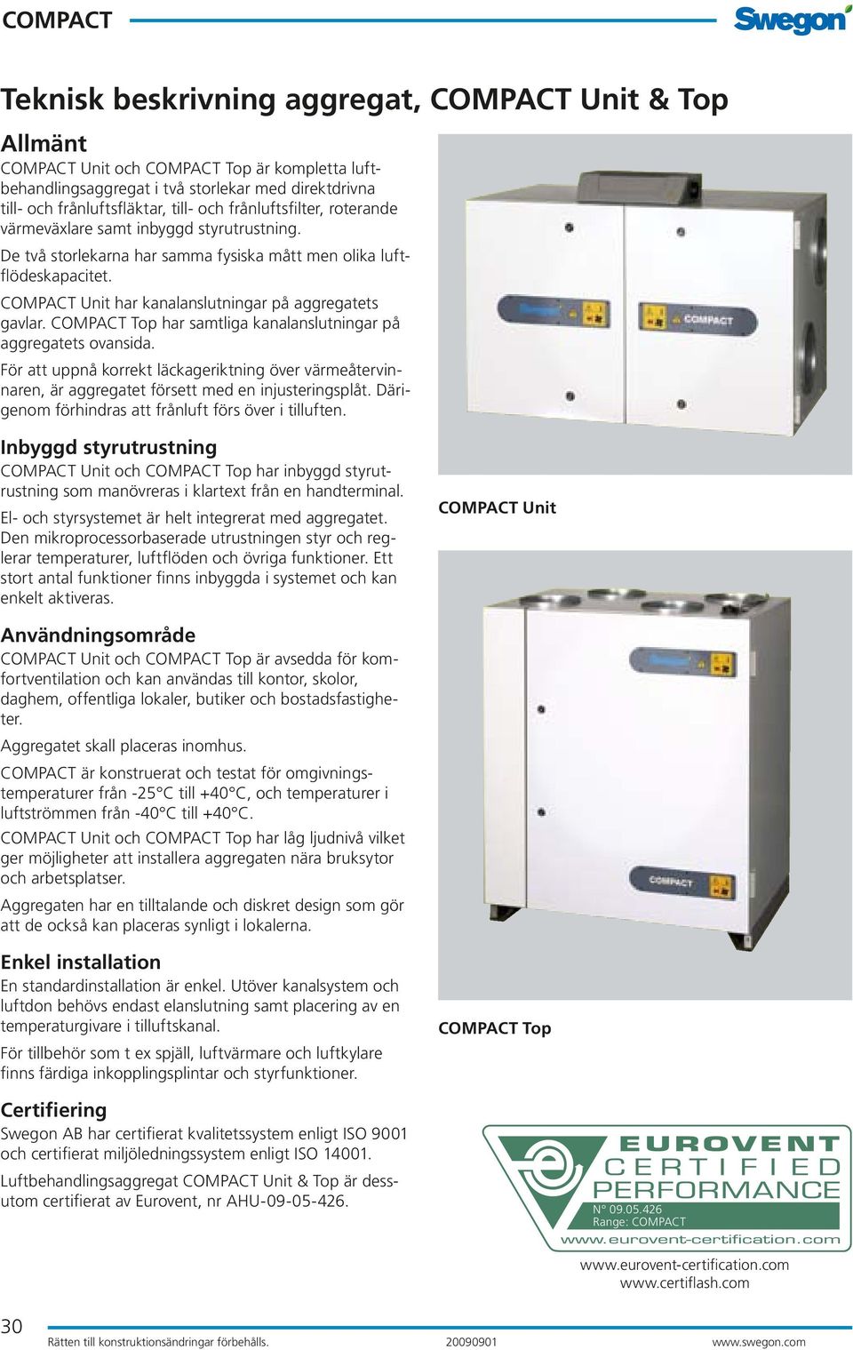 COMPACT Top har samtliga kanalanslutningar på aggregatets ovansida. För att uppnå korrekt läckageriktning över värmeåtervinnaren, är aggregatet försett med en injusteringsplåt.