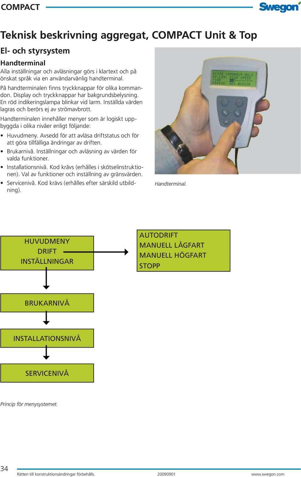 Inställda värden lagras och berörs ej av strömavbrott. Handterminalen innehåller menyer som är logiskt uppbyggda i olika nivåer enligt följande: Huvudmeny.