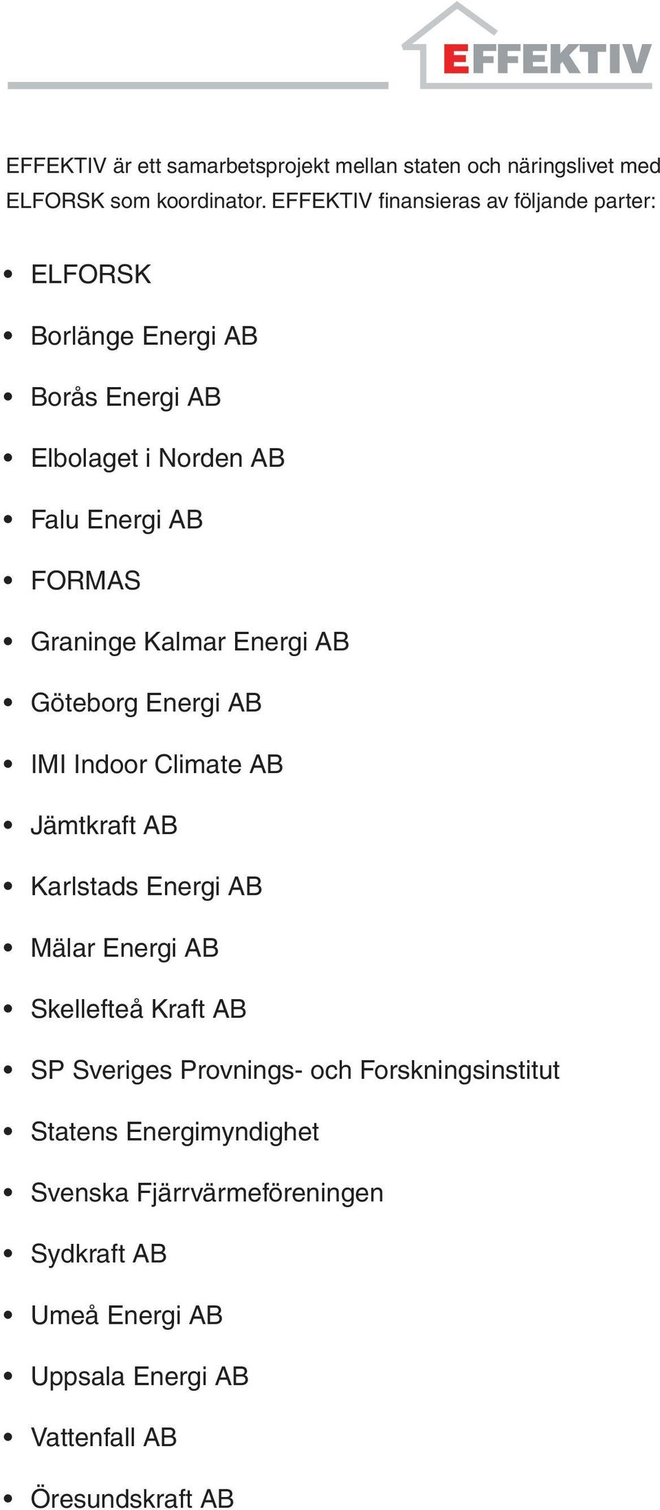 Graninge Kalmar Energi AB Göteborg Energi AB IMI Indoor Climate AB Jämtkraft AB Karlstads Energi AB Mälar Energi AB Skellefteå Kraft