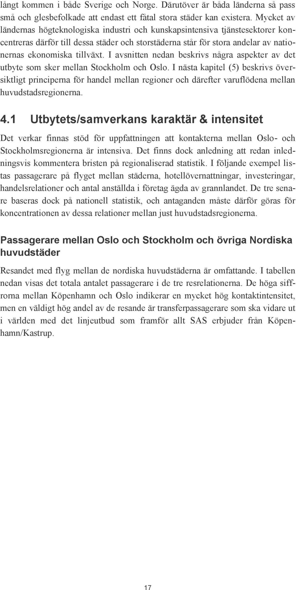 I avsnitten nedan beskrivs några aspekter av det utbyte som sker mellan Stockholm och Oslo.