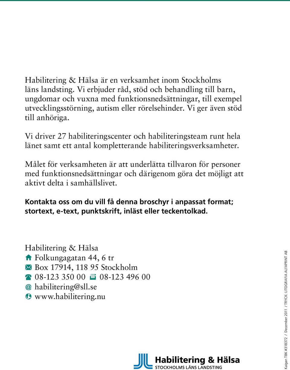 Vi driver 27 habiliteringscenter och habiliteringsteam runt hela länet samt ett antal kompletterande habiliteringsverksamheter.