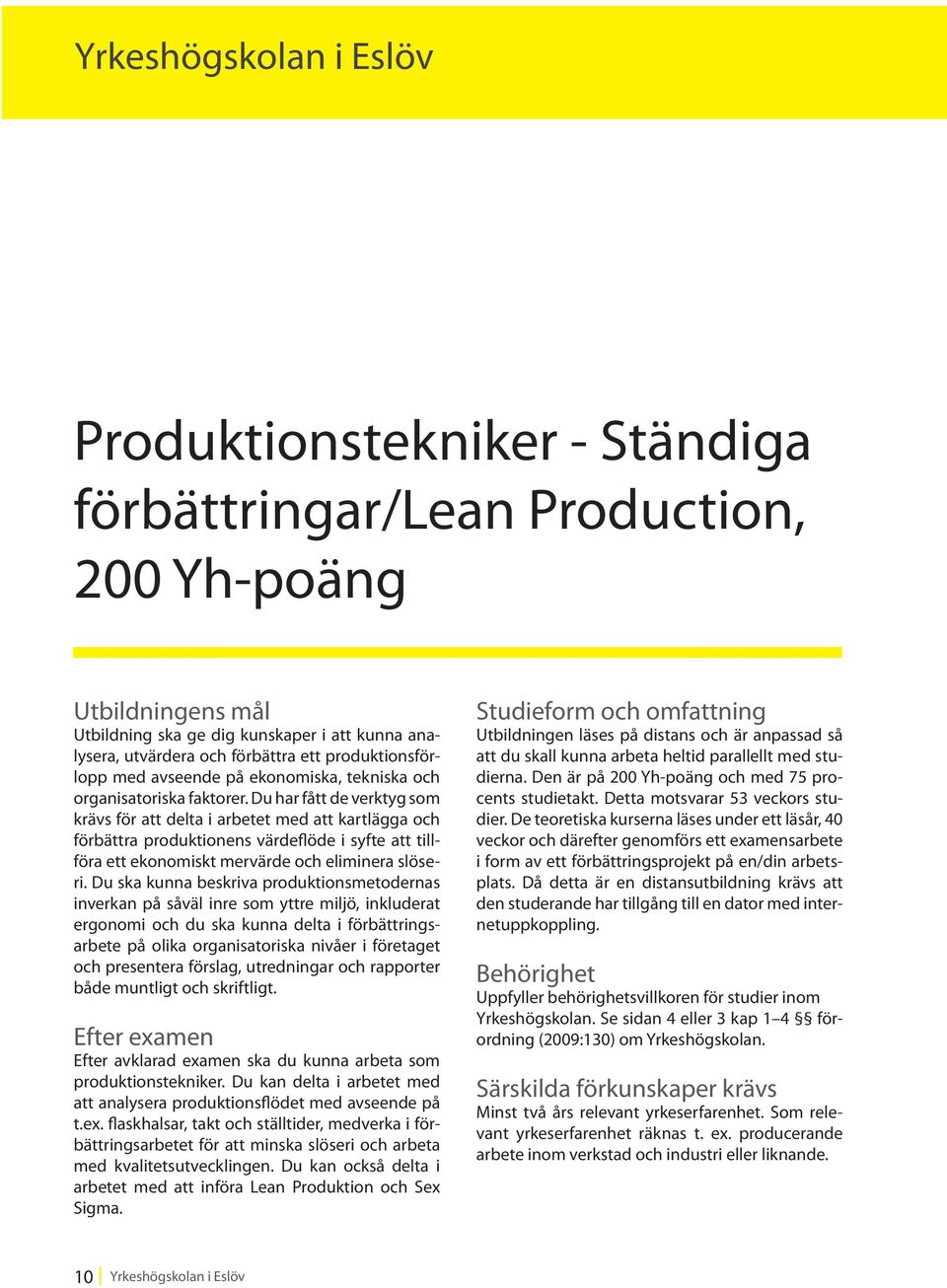 Du har fått de verktyg som krävs för att delta i arbetet med att kartlägga och förbättra produktionens värdeflöde i syfte att tillföra ett ekonomiskt mervärde och eliminera slöseri.