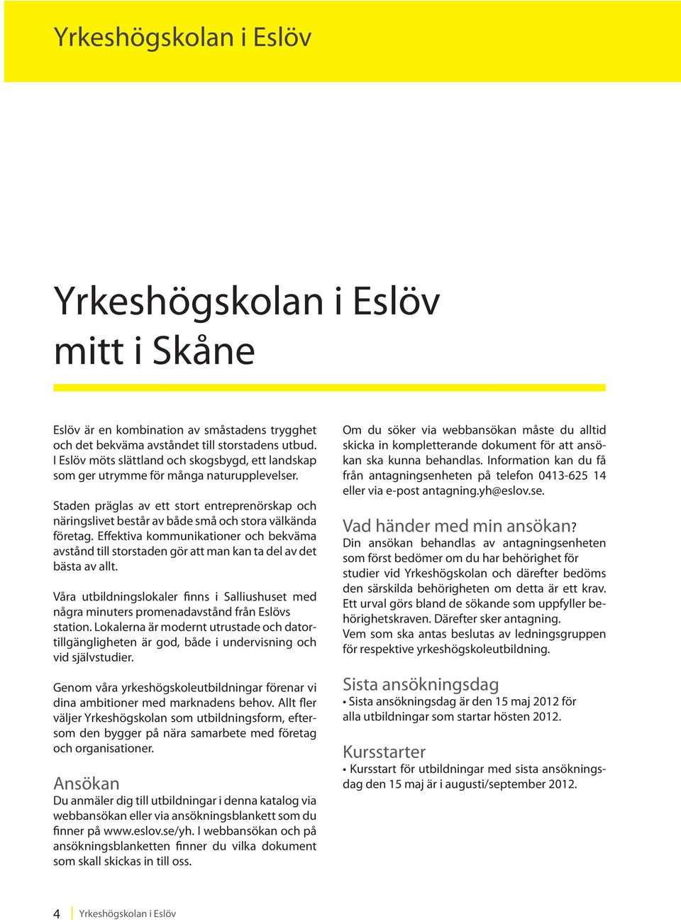 Staden präglas av ett stort entreprenörskap och näringslivet består av både små och stora välkända företag.