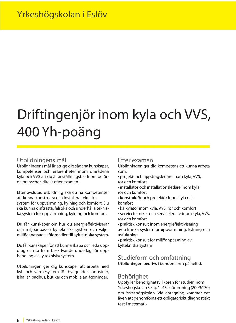 Du ska kunna driftsätta, felsöka och underhålla tekniska system för uppvärmning, kylning och komfort.