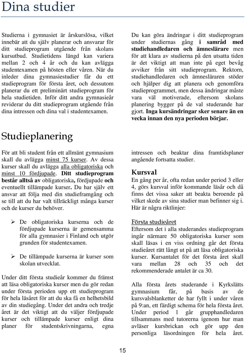 När du inleder dina gymnasiestudier får du ett studieprogram för första året, och dessutom planerar du ett preliminärt studieprogram för hela studietiden.