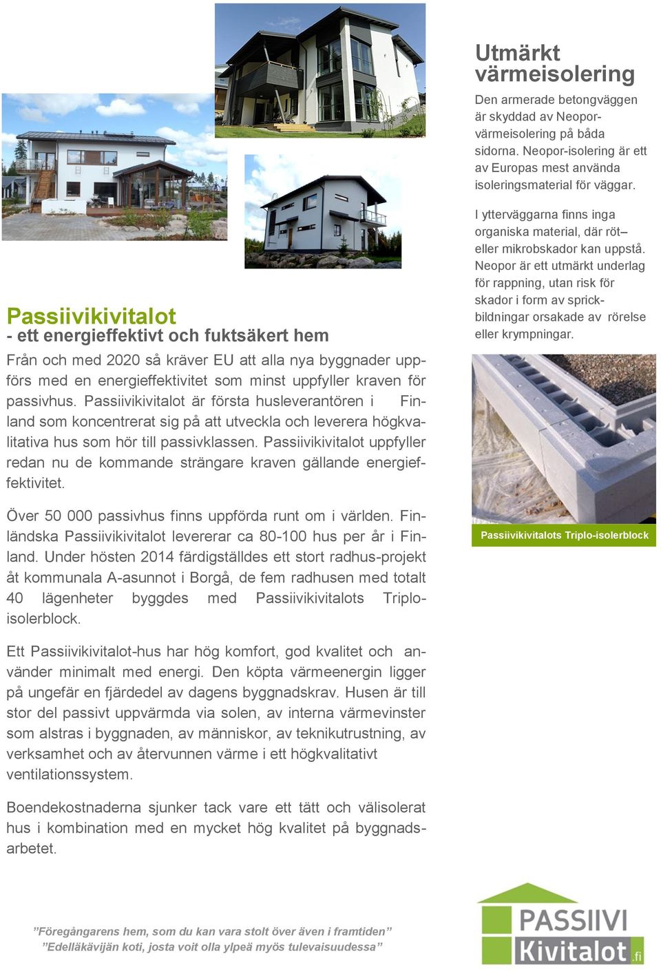 Passiivikivitalot är första husleverantören i Finland som koncentrerat sig på att utveckla och leverera högkvalitativa hus som hör till passivklassen.