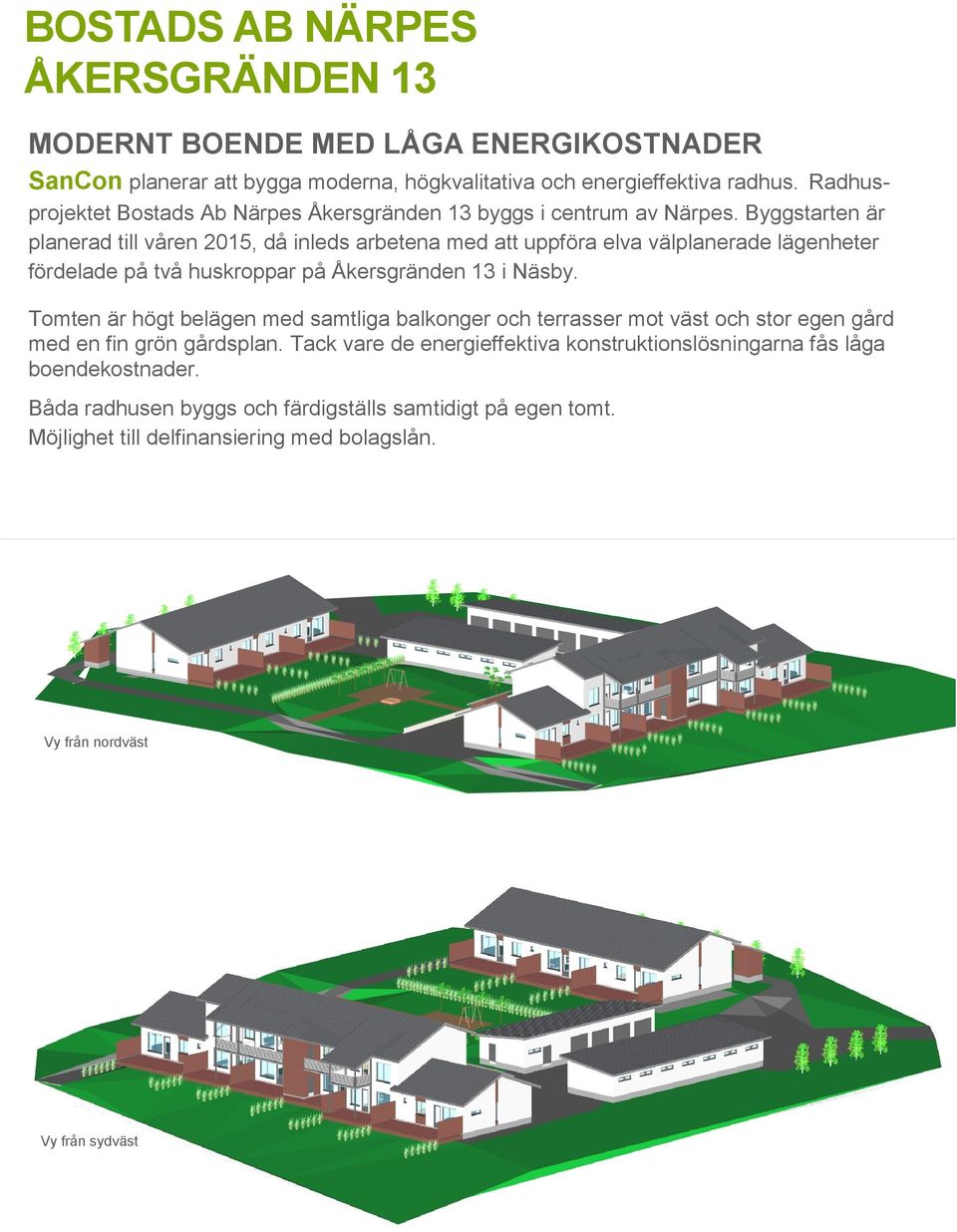 Byggstarten är planerad till våren 2015, då inleds arbetena med att uppföra elva välplanerade lägenheter fördelade på två huskroppar på Åkersgränden 13 i Näsby.