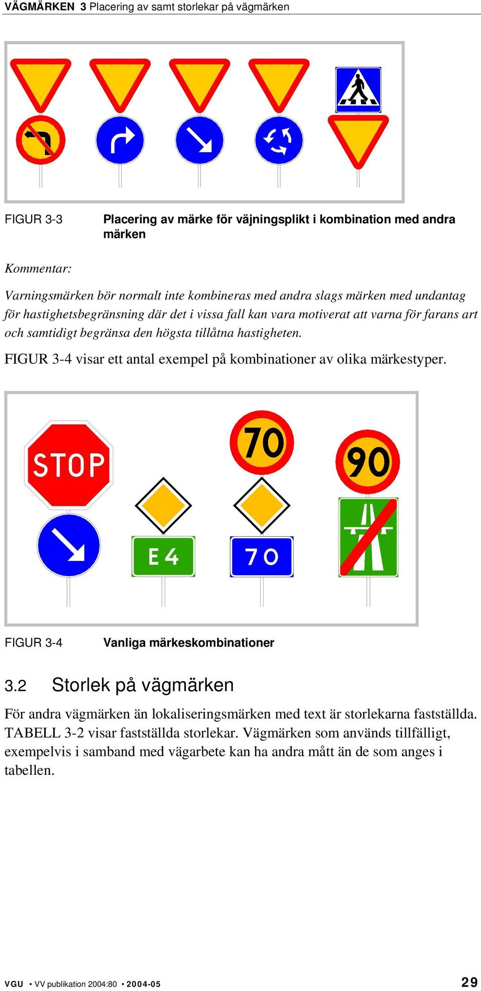 FIGUR 3-4 visar ett antal exempel på kombinationer av olika märkestyper. FIGUR 3-4 Vanliga märkeskombinationer 3.