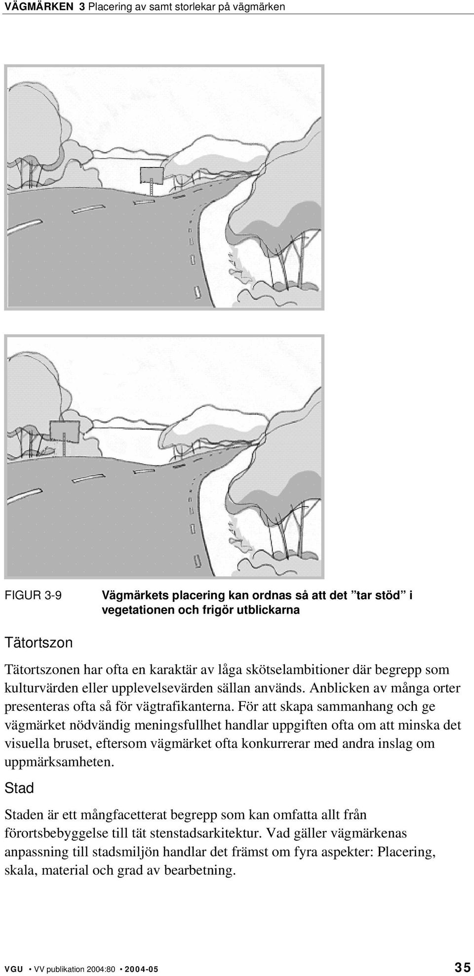 För att skapa sammanhang och ge vägmärket nödvändig meningsfullhet handlar uppgiften ofta om att minska det visuella bruset, eftersom vägmärket ofta konkurrerar med andra inslag om uppmärksamheten.