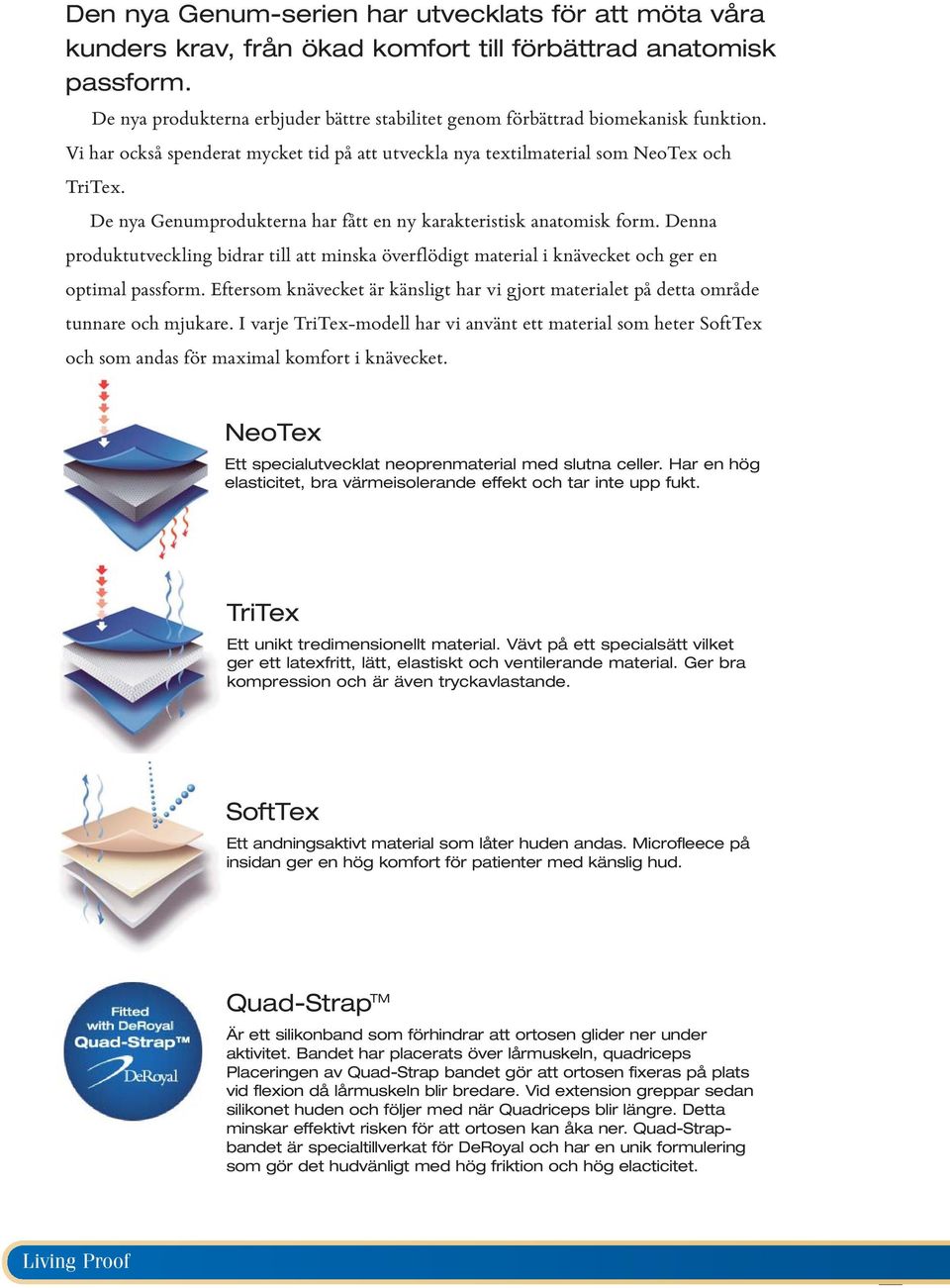 De nya Genumprodukterna har fått en ny karakteristisk anatomisk form. Denna produktutveckling bidrar till att minska överflödigt material i knävecket och ger en optimal passform.