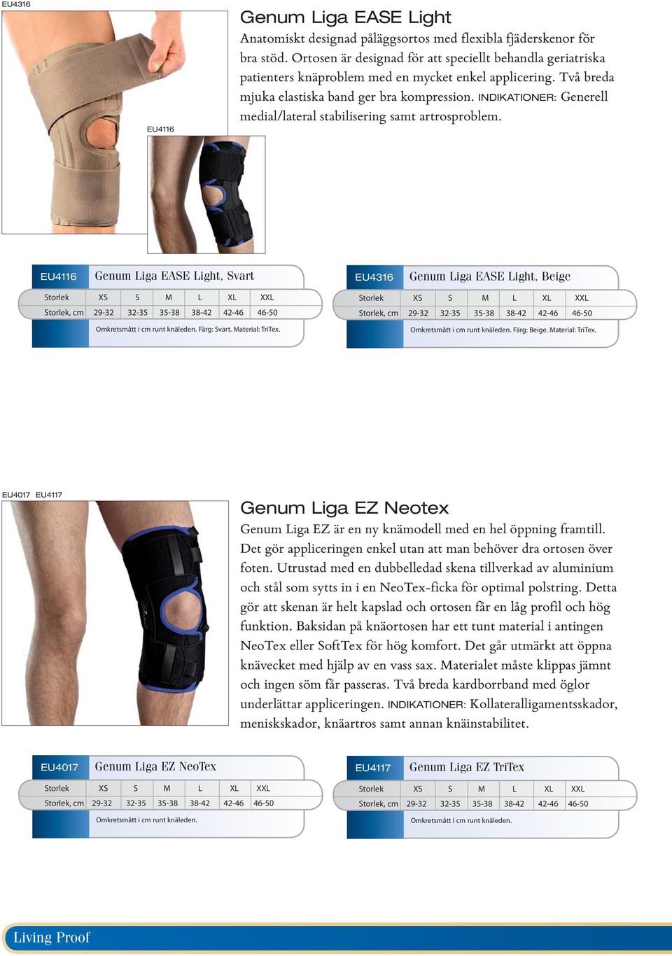 INDIKATIONER: Generell medial/lateral stabilisering samt artrosproblem. EU4116 Genum Liga EASE Light, Svart EU4316 Genum Liga EASE Light, Beige Färg: Svart. Material: TriTex. Färg: Beige.