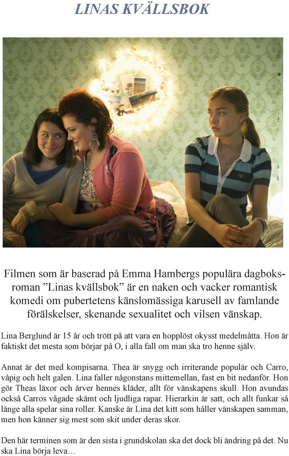 Annat är det med kompisarna. Thea är snygg och irriterande populär och Carro, våpig och helt galen. Lina faller någonstans mittemellan, fast en bit nedanför.