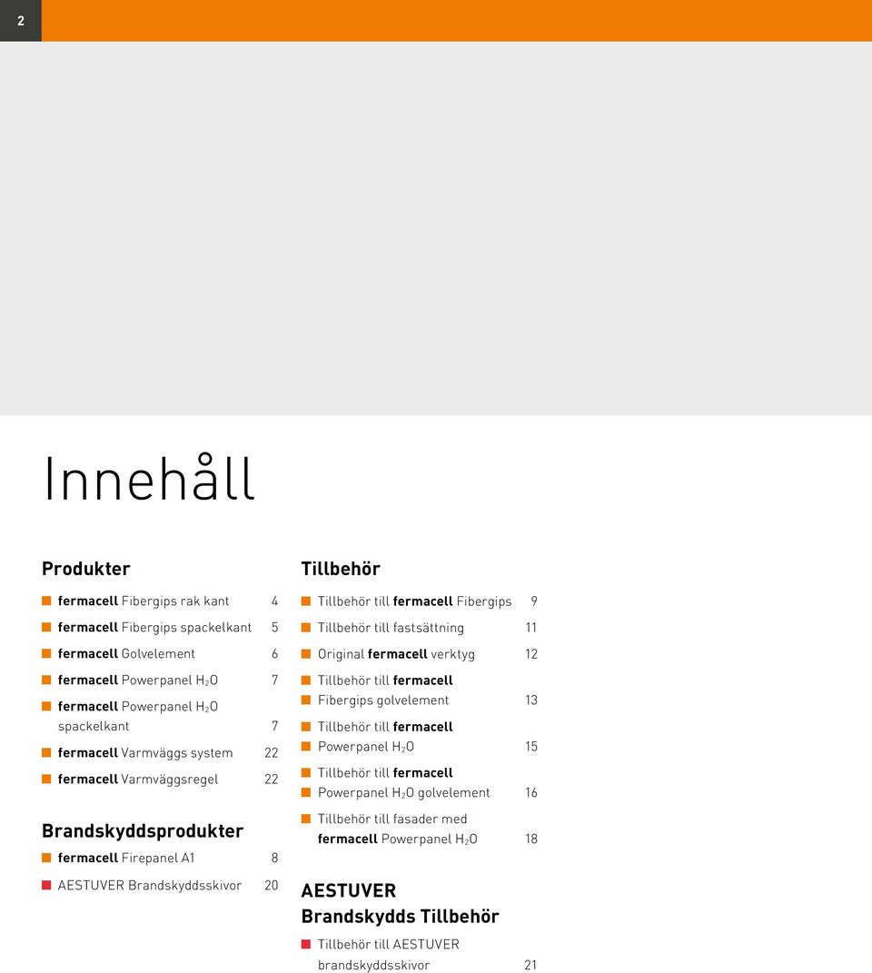 Fibergips 9 n Tillbehör till fastsättning 11 n Original fermacell verktyg 12 n Tillbehör till fermacell n Fibergips golvelement 13 n Tillbehör till fermacell n Powerpanel H 2O 15 n