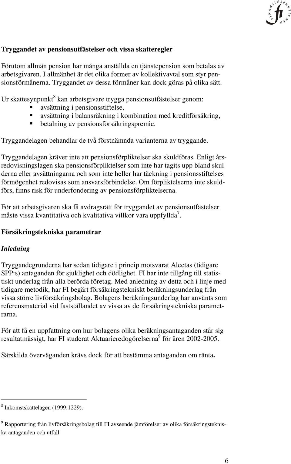 Ur skattesynpunkt 8 kan arbetsgivare trygga pensionsutfästelser genom: avsättning i pensionsstiftelse, avsättning i balansräkning i kombination med kreditförsäkring, betalning av