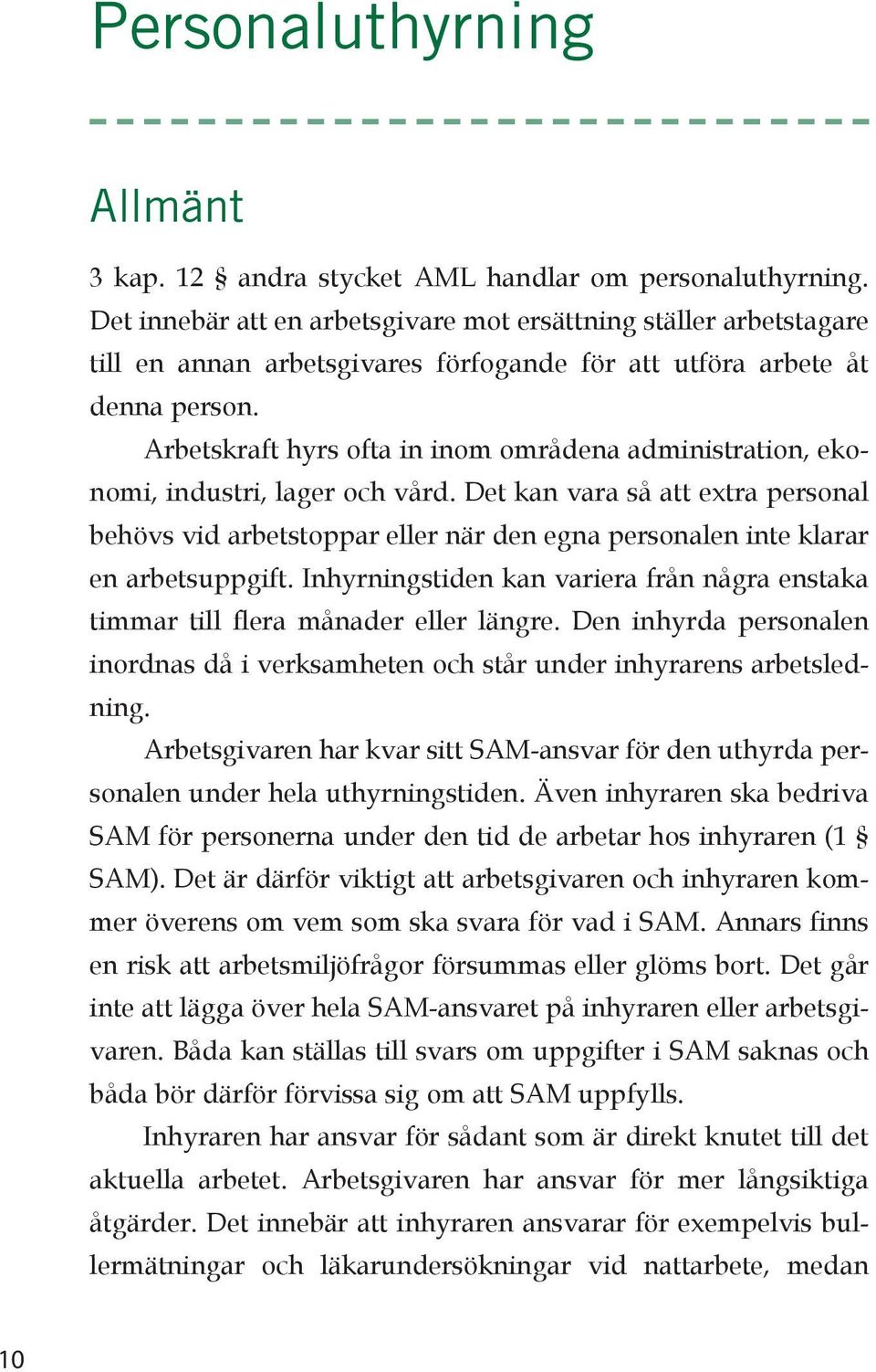 Arbetskraft hyrs ofta in inom områdena administration, ekonomi, industri, lager och vård.