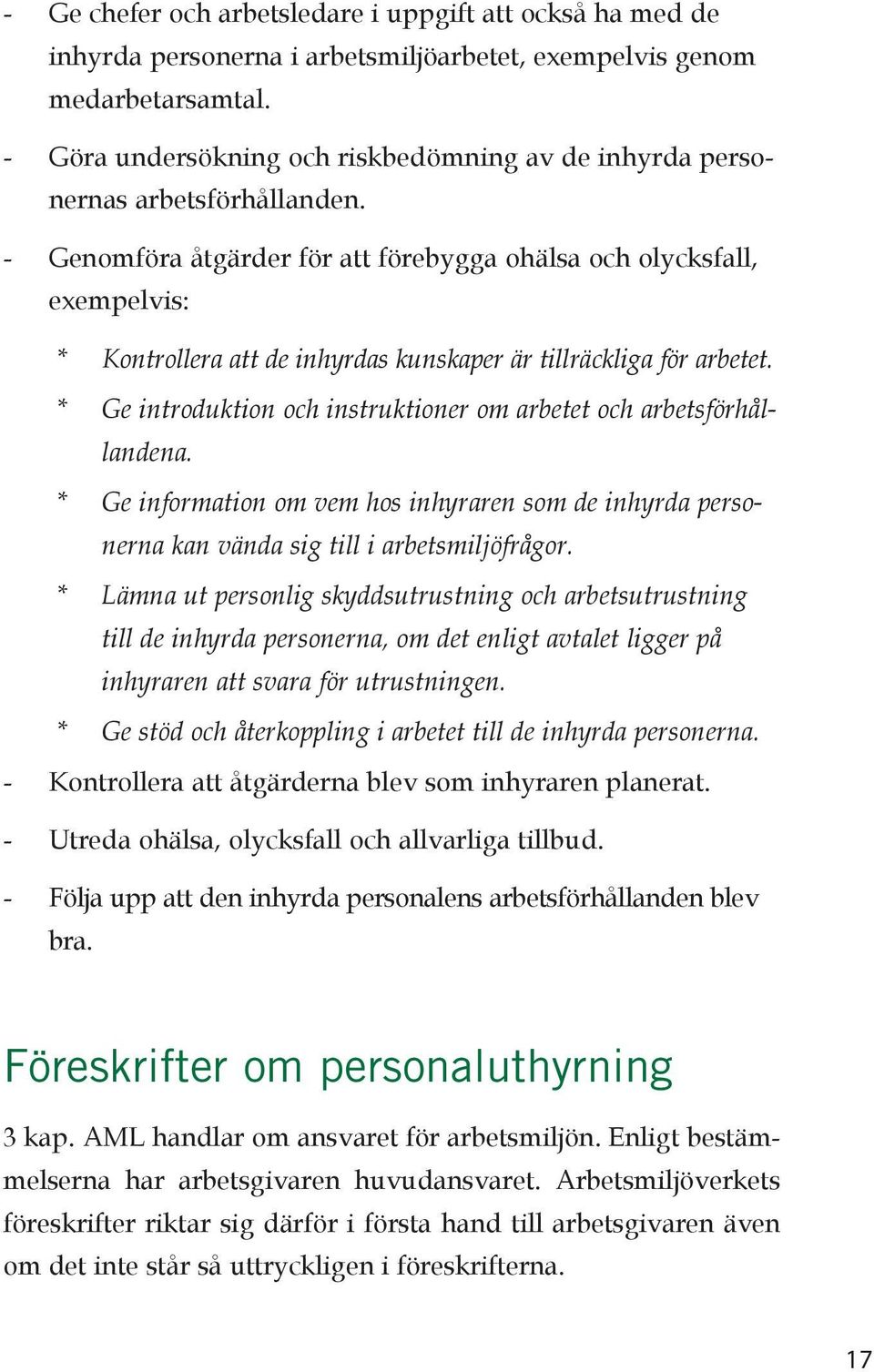 - Genomföra åtgärder för att förebygga ohälsa och olycksfall, exempelvis: * Kontrollera att de inhyrdas kunskaper är tillräckliga för arbetet.