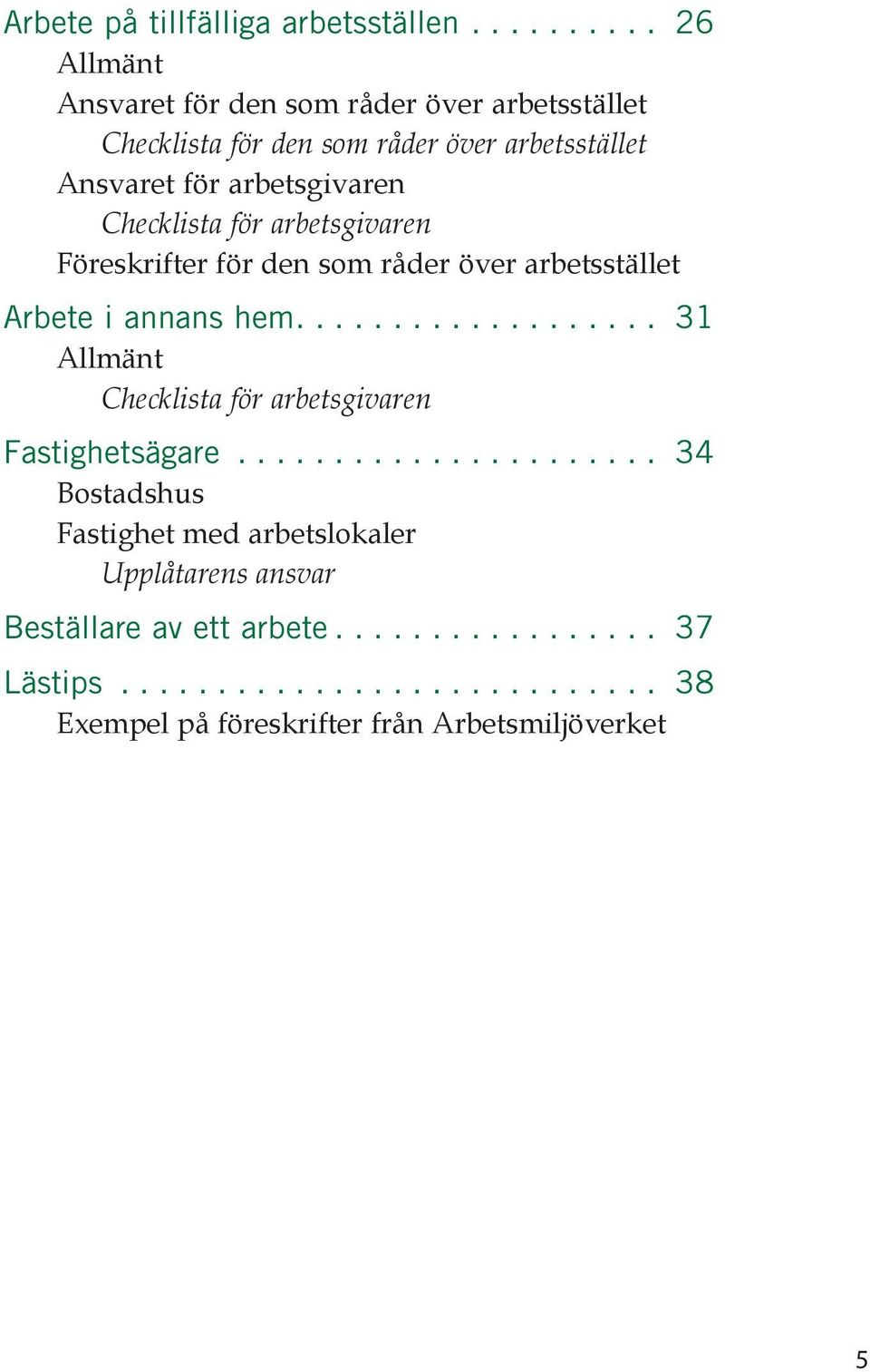 arbetsgivaren Checklista för arbetsgivaren Föreskrifter för den som råder över arbetsstället Arbete i annans hem.