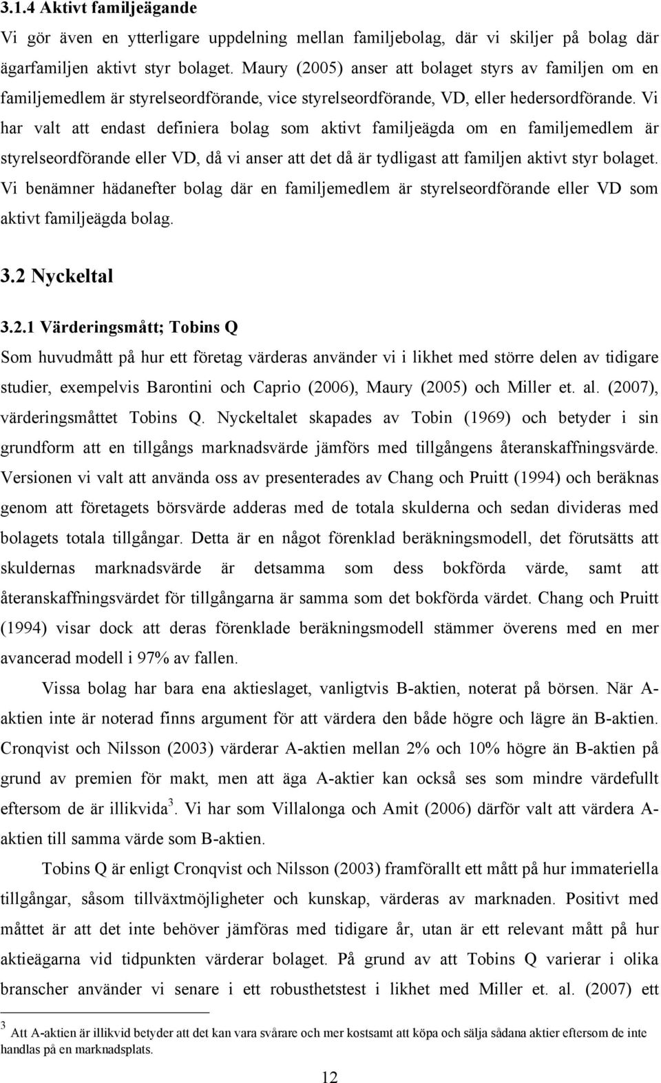 Vi har valt att endast definiera bolag som aktivt familjeägda om en familjemedlem är styrelseordförande eller VD, då vi anser att det då är tydligast att familjen aktivt styr bolaget.