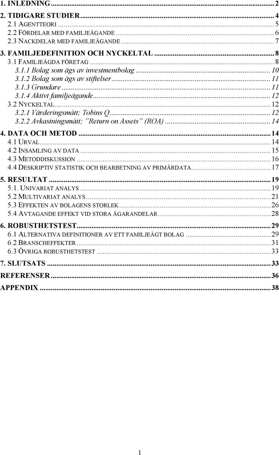 .. 12 3.2.2 Avkastningsmått; Return on Assets (ROA)... 14 4. DATA OCH METOD... 14 4.1 URVAL... 14 4.2 INSAMLING AV DATA... 15 4.3 METODDISKUSSION... 16 4.